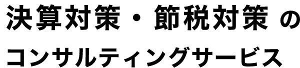 決算対策・節税対策のコンサルティングサービス